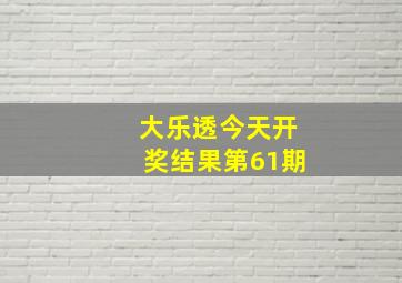 大乐透今天开奖结果第61期