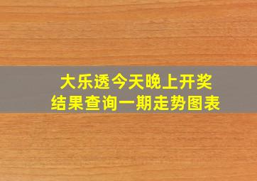 大乐透今天晚上开奖结果查询一期走势图表