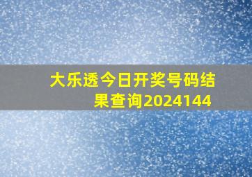 大乐透今日开奖号码结果查询2024144