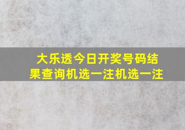 大乐透今日开奖号码结果查询机选一注机选一注