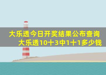 大乐透今日开奖结果公布查询大乐透10十3中1十1多少钱