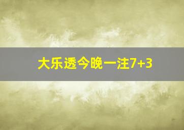 大乐透今晚一注7+3