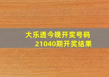 大乐透今晚开奖号码21040期开奖结果