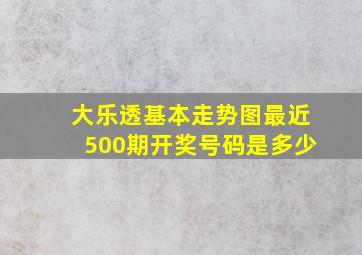 大乐透基本走势图最近500期开奖号码是多少