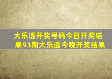 大乐透开奖号码今日开奖结果93期大乐透今晚开奖结果