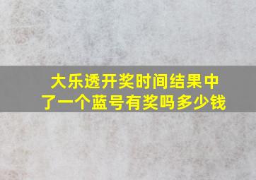 大乐透开奖时间结果中了一个蓝号有奖吗多少钱