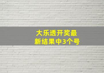 大乐透开奖最新结果中3个号