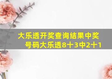 大乐透开奖查询结果中奖号码大乐透8十3中2十1