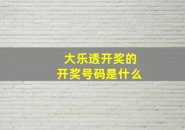 大乐透开奖的开奖号码是什么