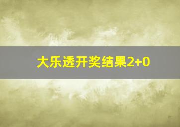 大乐透开奖结果2+0