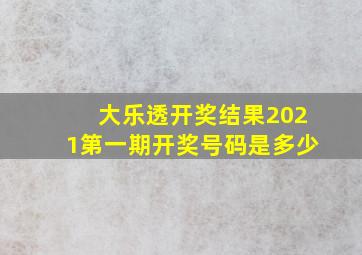 大乐透开奖结果2021第一期开奖号码是多少