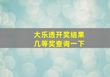 大乐透开奖结果几等奖查询一下