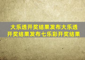 大乐透开奖结果发布大乐透开奖结果发布七乐彩开奖结果