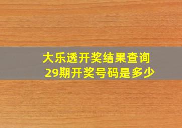 大乐透开奖结果查询29期开奖号码是多少