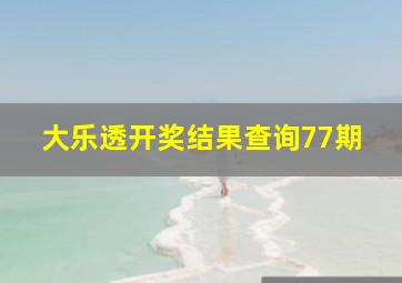 大乐透开奖结果查询77期