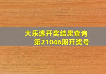 大乐透开奖结果查询第21046期开奖号