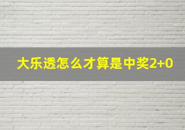 大乐透怎么才算是中奖2+0