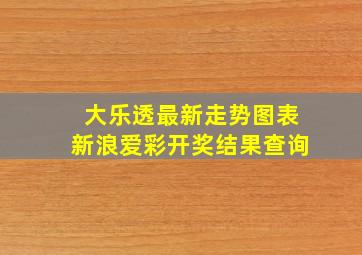 大乐透最新走势图表新浪爱彩开奖结果查询