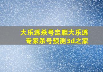 大乐透杀号定胆大乐透专家杀号预测3d之家