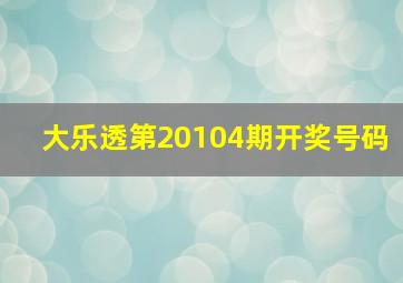 大乐透第20104期开奖号码