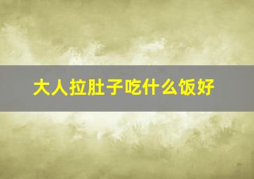 大人拉肚子吃什么饭好