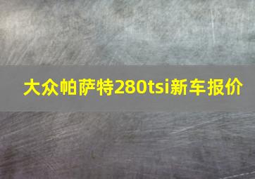 大众帕萨特280tsi新车报价