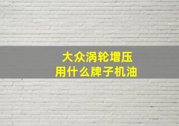 大众涡轮增压用什么牌子机油