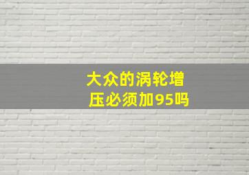 大众的涡轮增压必须加95吗