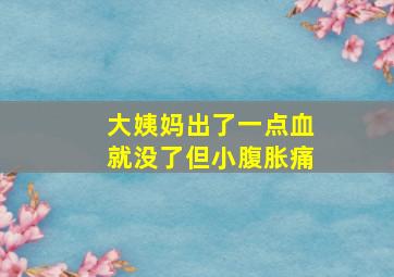 大姨妈出了一点血就没了但小腹胀痛