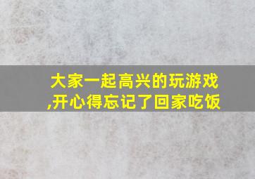 大家一起高兴的玩游戏,开心得忘记了回家吃饭