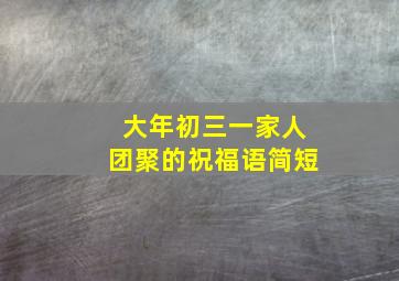 大年初三一家人团聚的祝福语简短