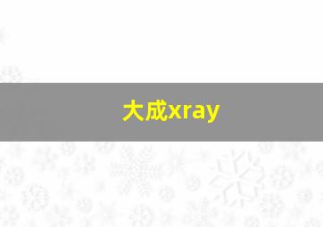 大成xray