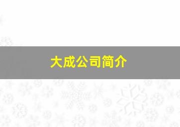 大成公司简介