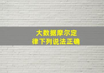 大数据摩尔定律下列说法正确