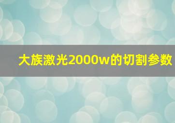 大族激光2000w的切割参数