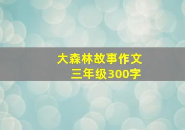 大森林故事作文三年级300字