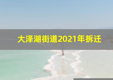 大泽湖街道2021年拆迁