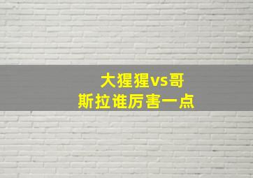 大猩猩vs哥斯拉谁厉害一点