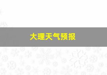 大理天气预报