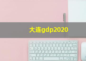 大连gdp2020