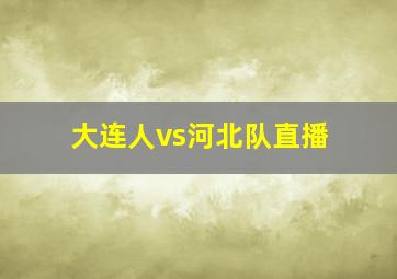 大连人vs河北队直播