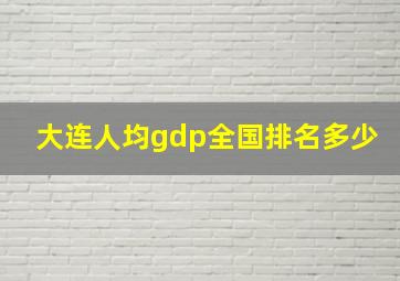 大连人均gdp全国排名多少