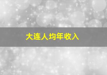 大连人均年收入