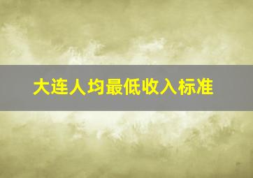 大连人均最低收入标准