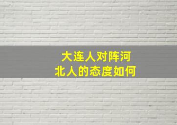 大连人对阵河北人的态度如何