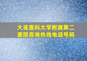 大连医科大学附属第二医院咨询热线电话号码