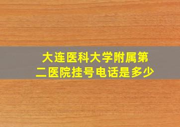 大连医科大学附属第二医院挂号电话是多少