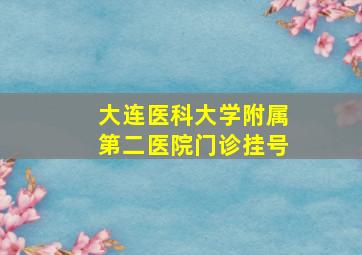 大连医科大学附属第二医院门诊挂号