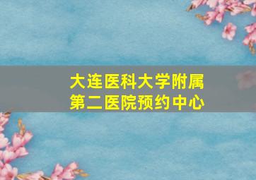 大连医科大学附属第二医院预约中心