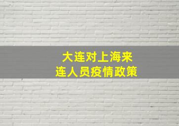 大连对上海来连人员疫情政策